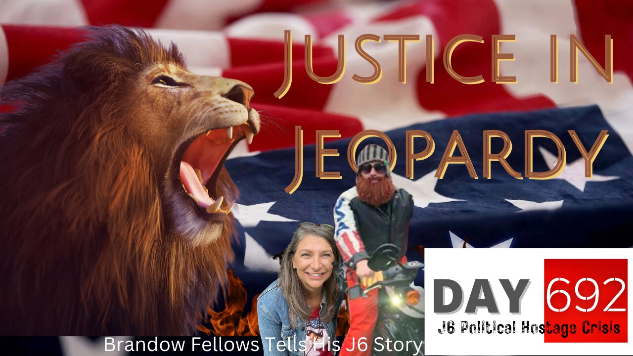 Justice In Jeopardy DAY 692 Brandon Fellows, J6 Capitol Story