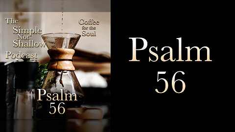 Psalm 56: A Long Day's Journey Into Trust