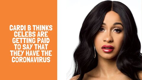 Cardi B thinks celebs are getting paid to say that they have the coronavirus