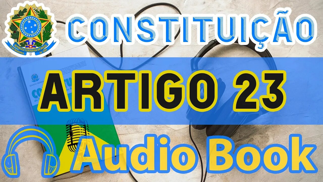 Artigo 23 DA CONSTITUIÇÃO FEDERAL - Audiobook e Lyric Video Atualizados 2022 CF 88