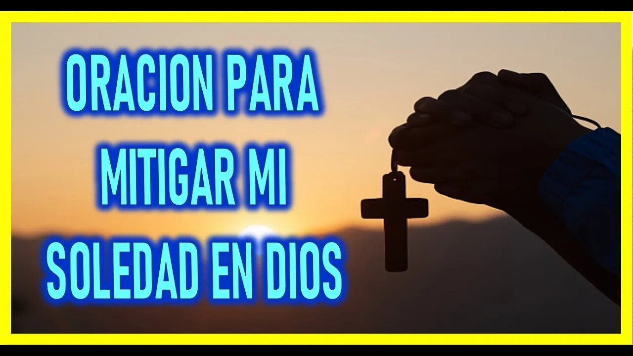 ORACION PARA MITIGAR MI SOLEDAD EN DIOS