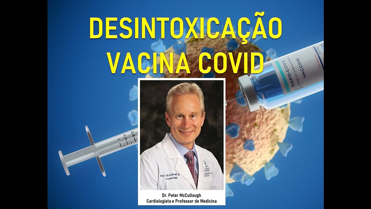 DESINTOXICAÇÃO VACINA COVID - Dr Peter McCullough