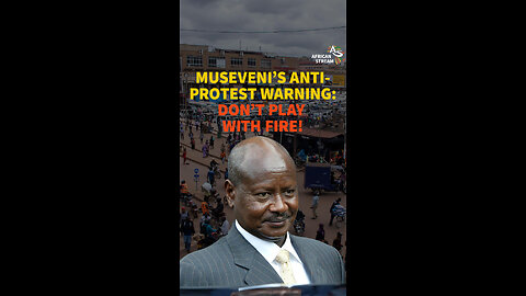 MUSEVENI’S ANTI-PROTEST WARNING: DON’T PLAY WITH FIRE!