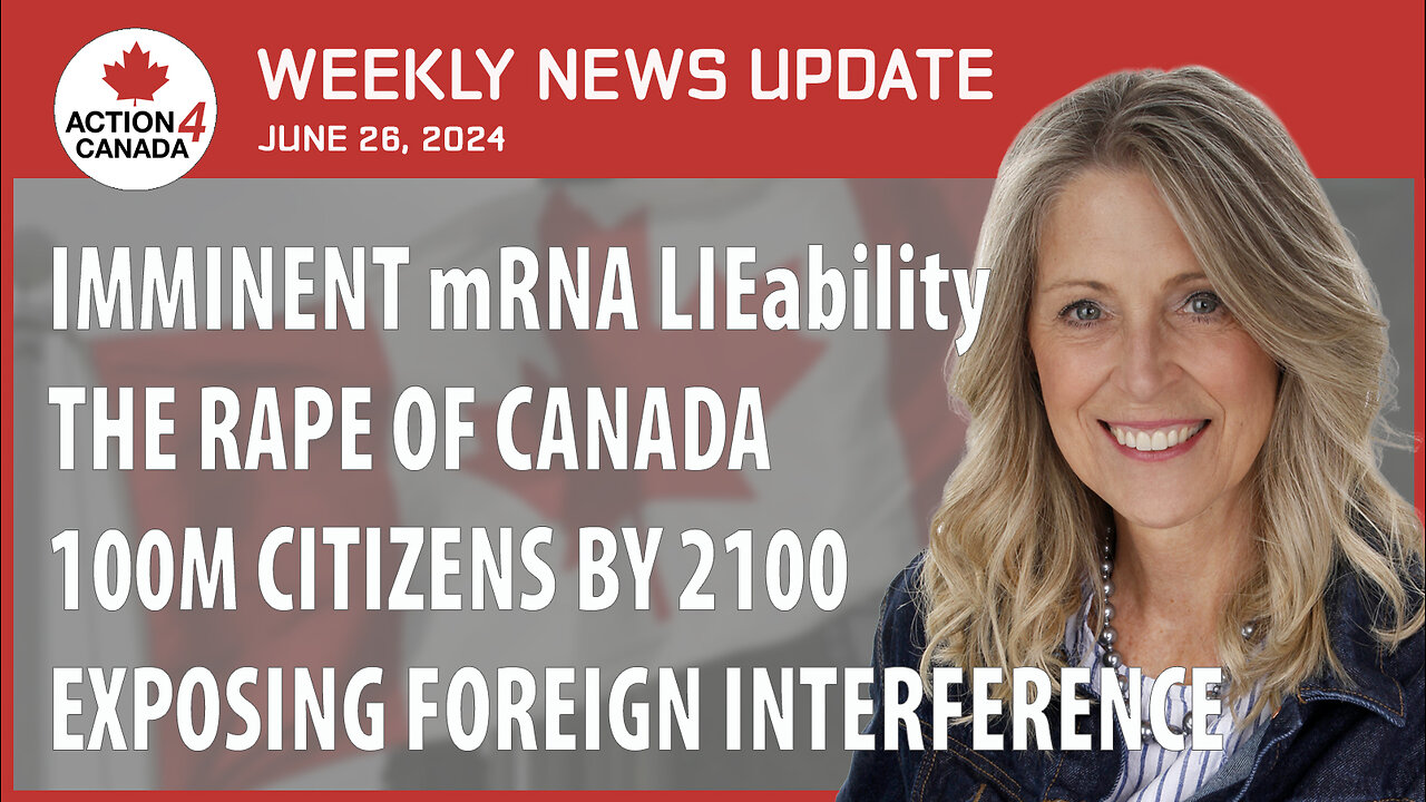 Imminent mRNA LIEability, The Rape of Canada, 100M Citizens by 2100, Exposing Foreign Interference, June 26, 2024