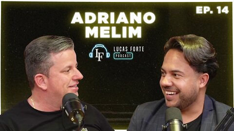 ADRIANO MELIM | Lucas Forte Podcast #14