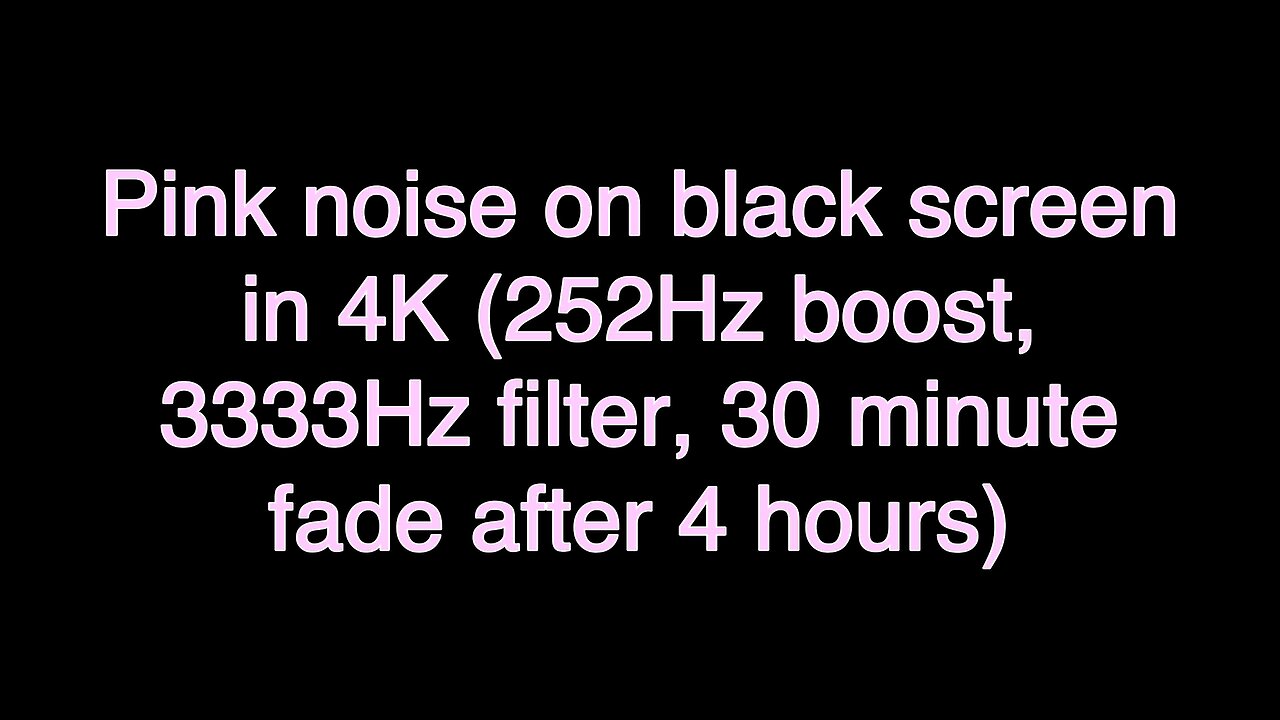 Pink noise on black screen in 4K (252Hz boost, 3333Hz filter, 30 minute fade after 4 hours)