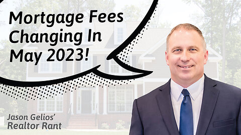 Mortgage Fees Changing In May 2023! | Realtor Rant By Jason Gelios