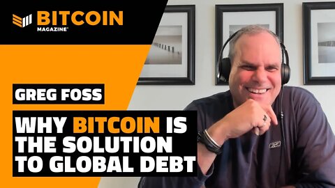 Why Bitcoin is the Solution to Global Debt | Greg Foss | Bitcoin Magazine Clips
