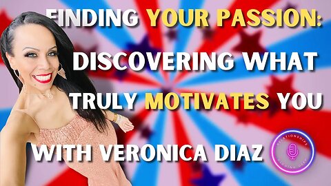 Finding Your Passion: Discovering What Truly Motivates You With Veronica Diaz