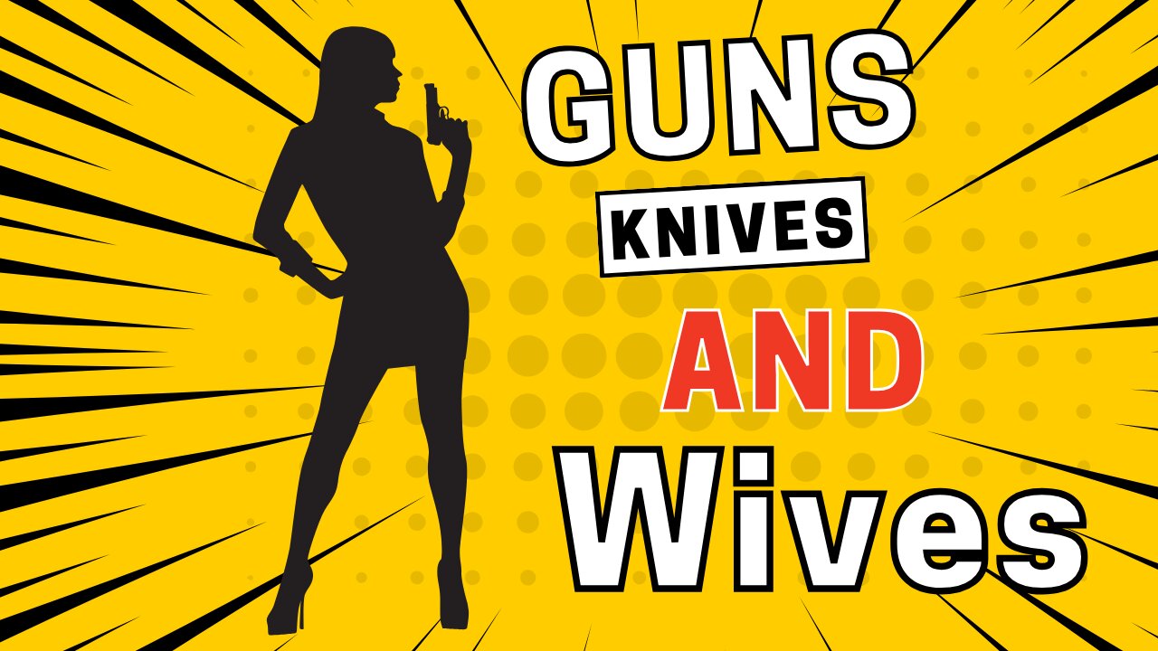 Guns Knives and wives