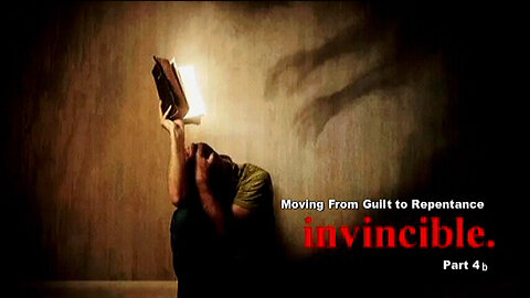 +56 INVINCIBLE, Part 4b: Moving From GUILT to REPENTANCE, Psalm 51, Conclusion