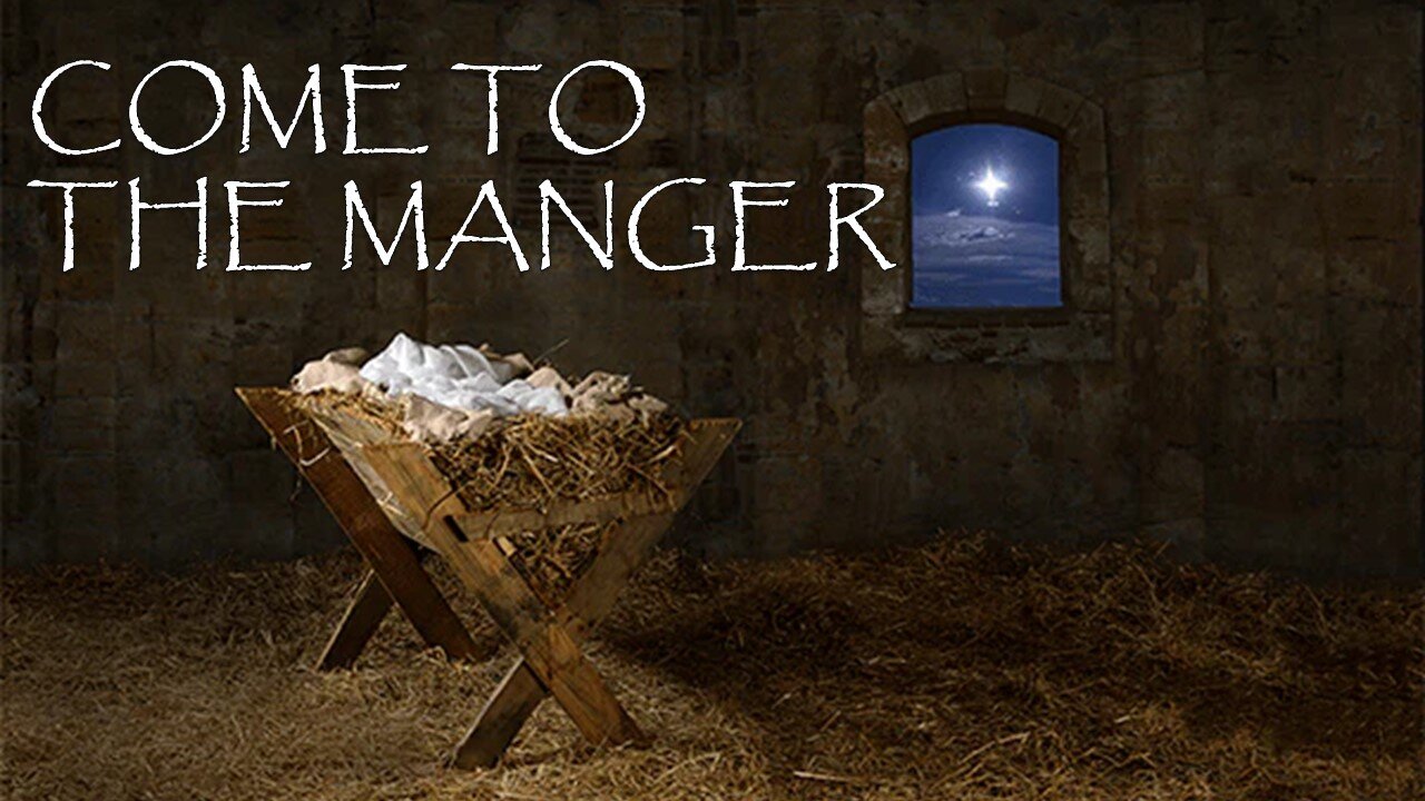 12.15.24 Come To The Manger-A Christmas Message