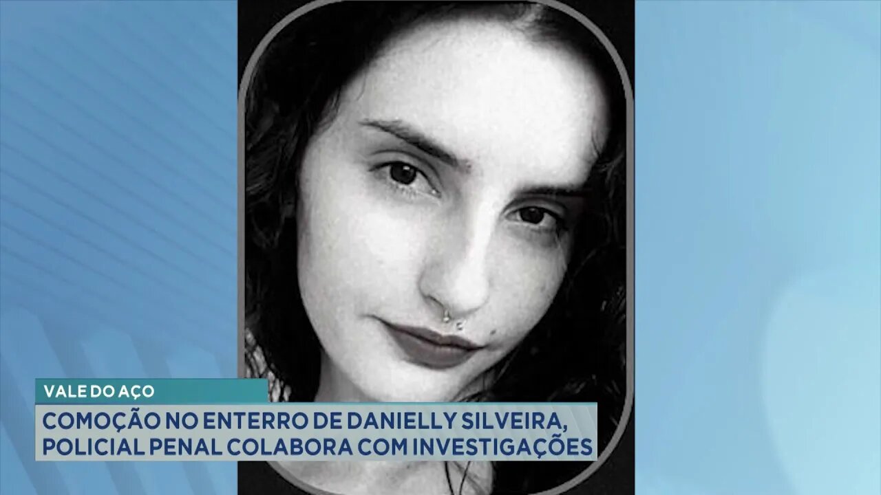 Vale do Aço: Comoção no enterro de Danielly Silveira, Policial Penal colabora com investigações.