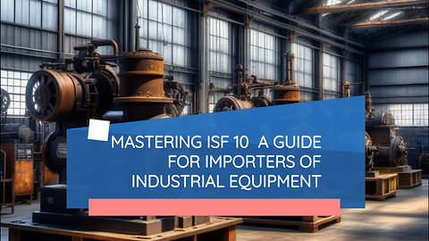 Mastering ISF 10 2 for Importers of Industrial Equipment: A Comprehensive Guide