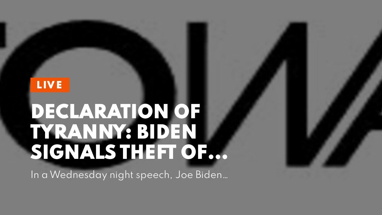 Declaration of Tyranny: Biden Signals Theft of 2022 Midterm Election