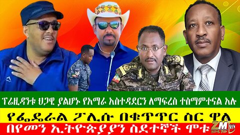 ፕሬዚዳንቱ ህጋዊ ያልሆኑ የአማራ አስተዳደርን ለማፍረስ ተስማምተናል አሉ፣ የፌዴራል ፖሊሱ በቁጥጥር ስር ዋለ፣ በየመን ኢትዮጵያያን ስደተኞች ሞቱ፣24/04/24