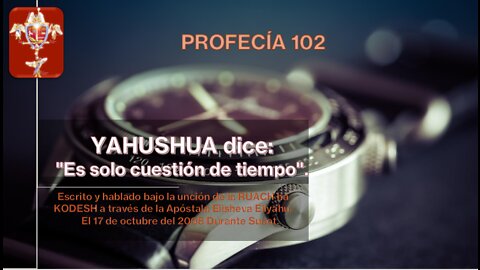 PROFECÍA 102 - YAHUSHUA dice: "Es solo cuestión de tiempo".