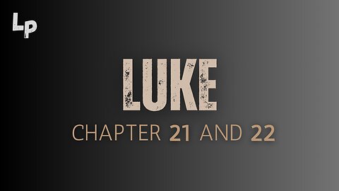 Luke (Chapter 21 and 22)