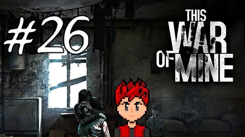 This War of Mine #26 - There's No Question, We're the Bad Guys
