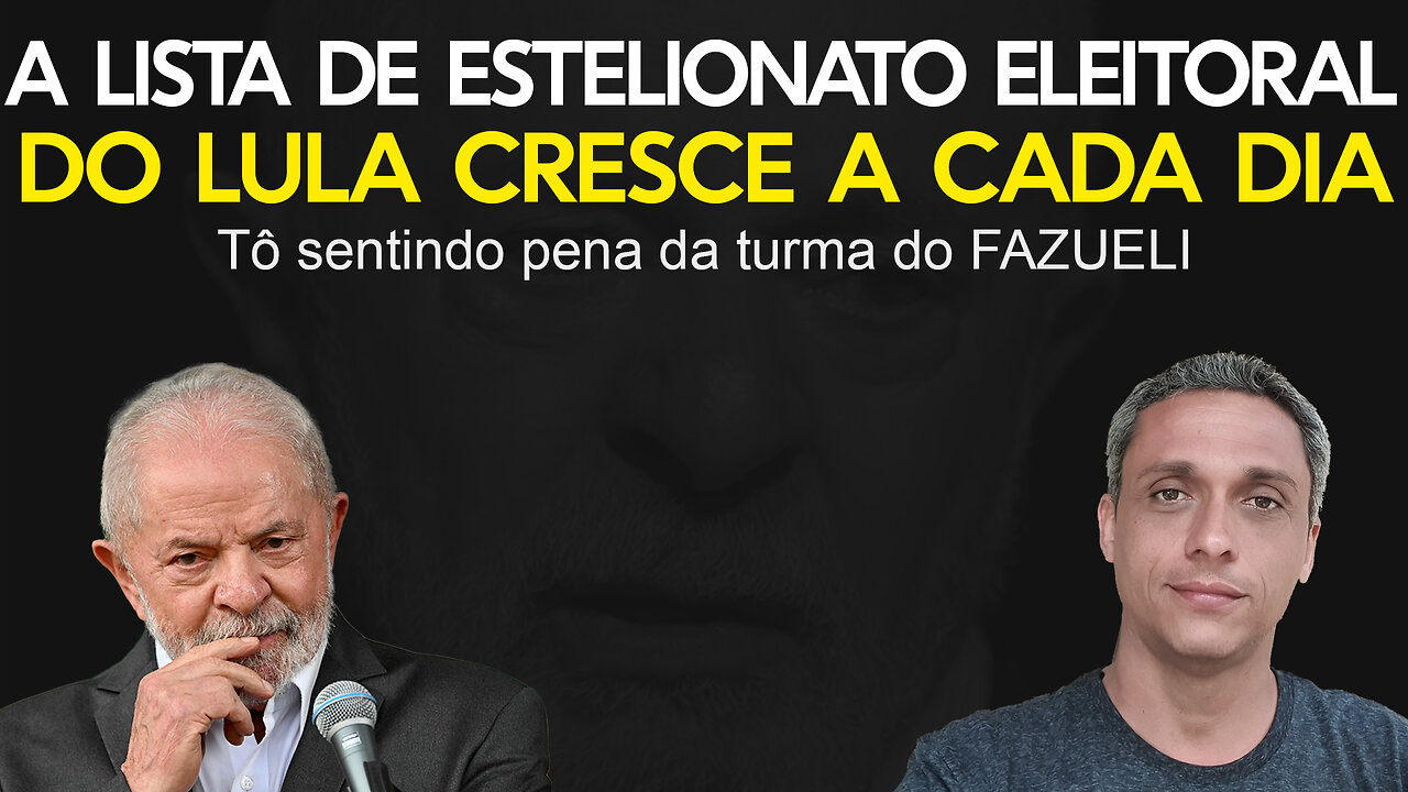 A lista do estelionato eleitoral do LULA fica maior. Já sinto pena da turma do FAZUELI