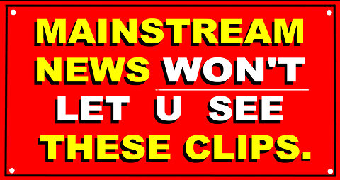 "MAINSTREAM NEWS WON'T LET U SEE THESE CLIPS" - CONDENSED -