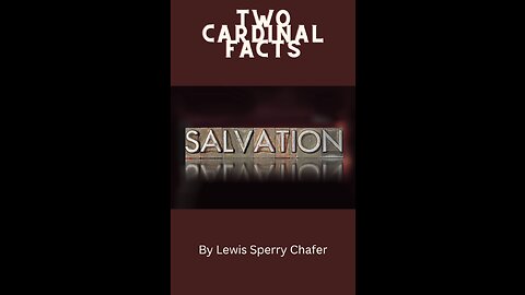 Salvation by Lewis Sperry Chafer Chapter 7, Two Cardinal Facts