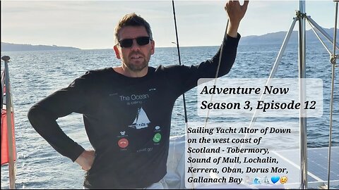 Adventure Now S.3,Ep.12. Sailing yacht Altor of Down to Tobermory, Sound of Mull, Loch Aline & Oban