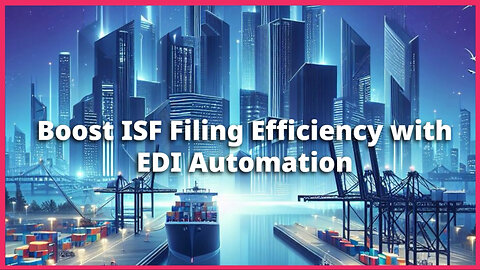 Automate Your ISF Filing with EDI: Efficiency, Security, and Collaboration