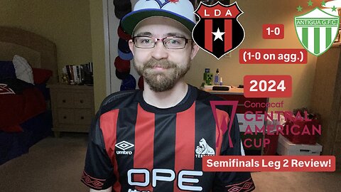 RSR6: LD Alajuelense 1-0 Antigua GFC 2024 CONCACAF Central American Cup Semifinals Leg 2 Review!