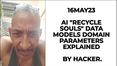 16MAY23 AI "RECYCLE SOULS" DATA MODELS DOMAIN PARAMETERS EXPLAINED BY HACKER.