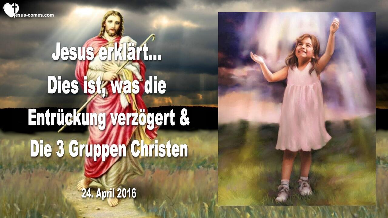 24.04.2016 ❤️ Jesus erklärt, was die Entrückung verzögert und es gibt 3 Gruppen Christen