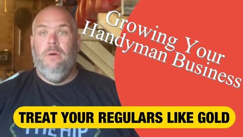 TREAT YOUR REGULARS LIKE GOLD - Growing Your Handyman Business