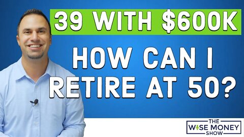 39 Years Old with $600k Saved -- How Can I Retire at 50?