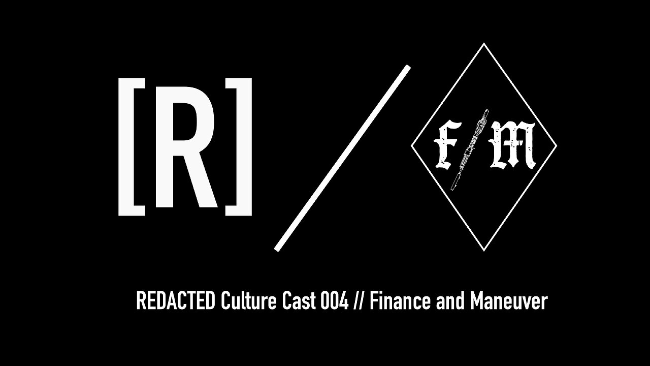 REDACTED Culture Cast 004: Finance and Maneuver