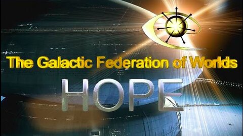 MESSAGE OF HOPE from the Galactic Federation of Worlds' Emissary for Earth ~