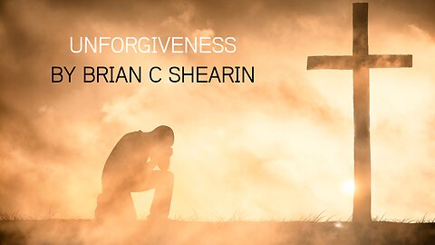 UNFORGIVENESS - BY BRIAN C SHEARIN