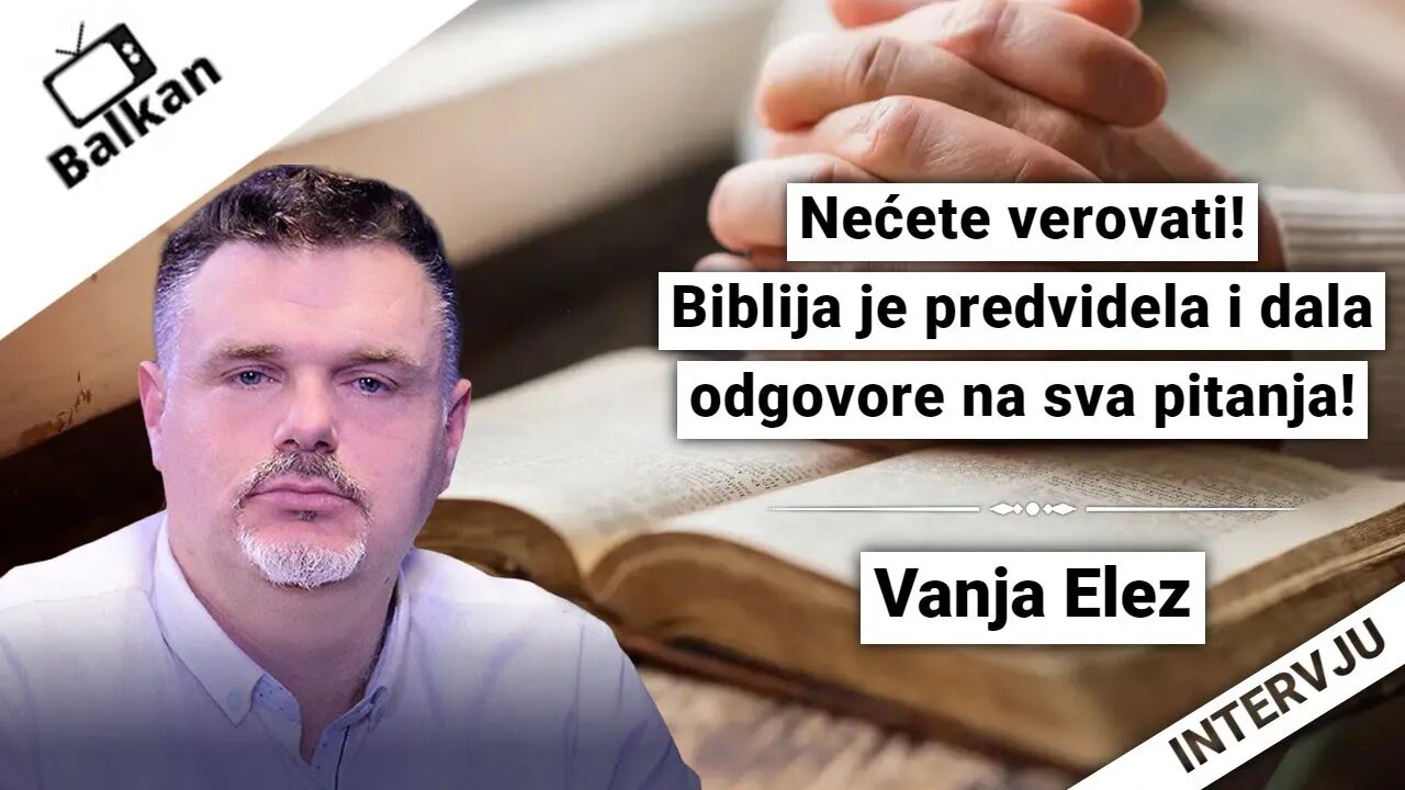 Vanja Elez-U zabludi ste!Biblija je predvidela i dala odgovore na sva pitanja!