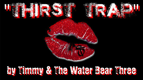 "Thirst Trap" by Timmy & The Water Bear Three