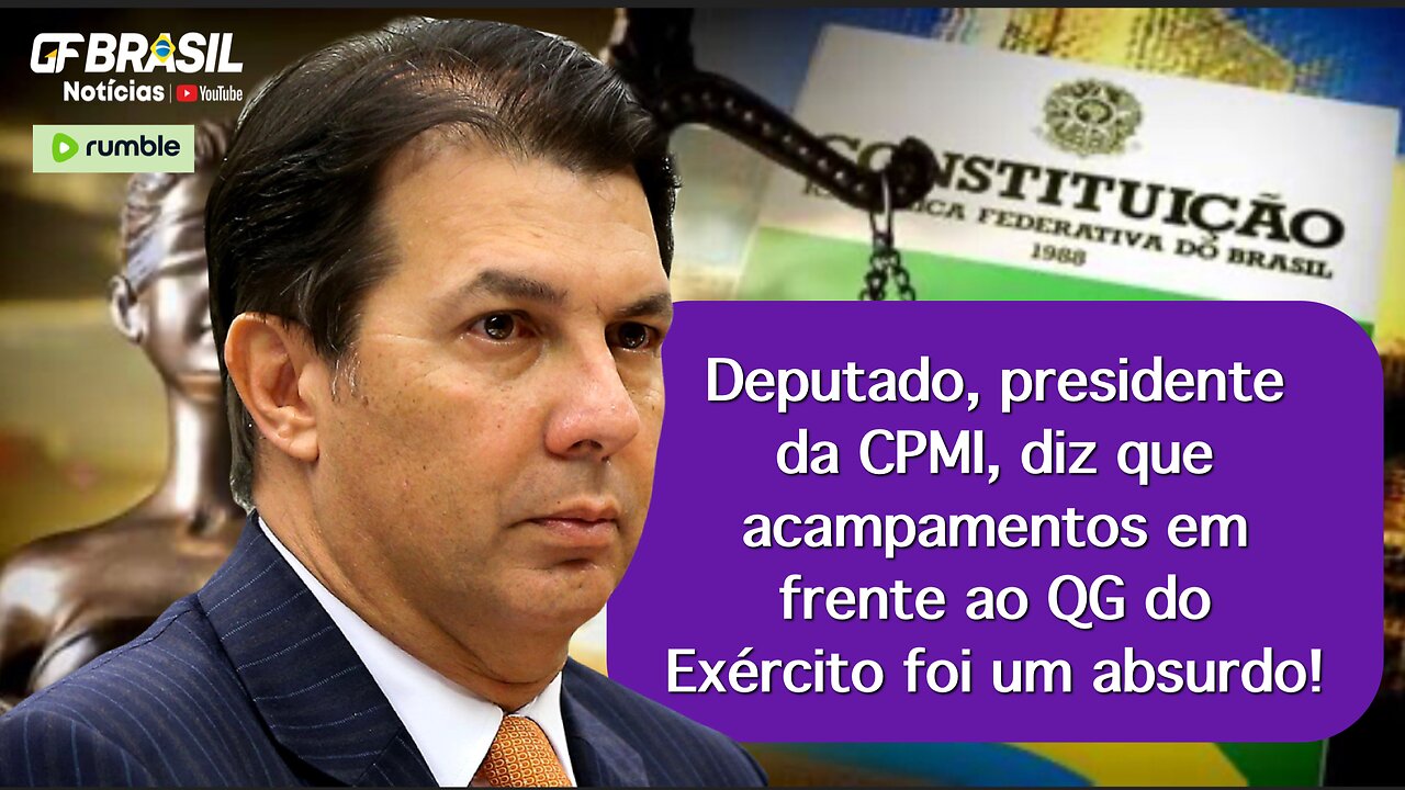 Deputado, presidente da CPMI, diz que acampamentos em frente ao QG do Exército foi um absurdo!