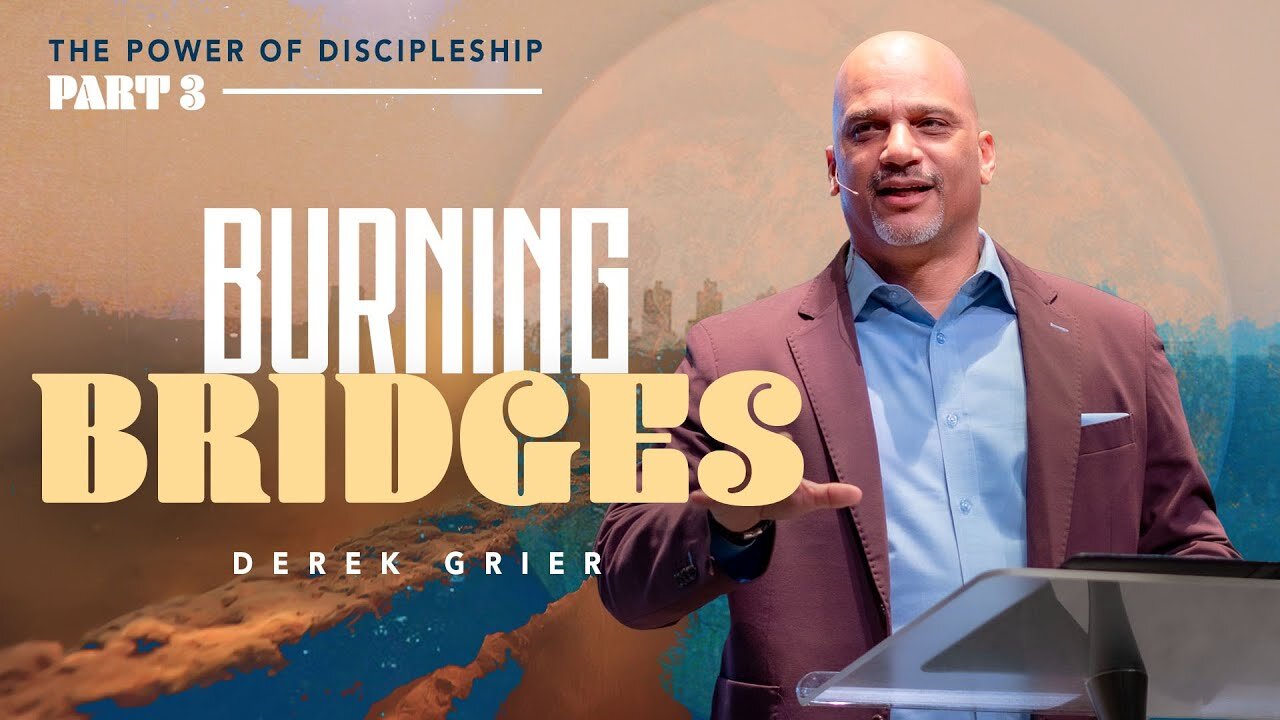 The Power Of Discipleship Series, Pt. 3 - Burning Bridges - Derek Grier