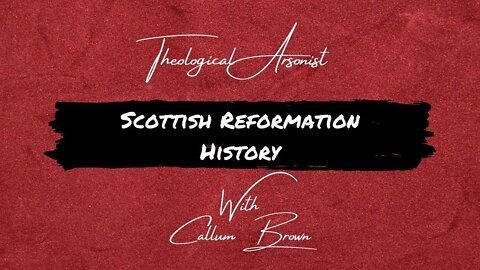 Theological Arsonist #8 / Scottish Reformation History / Featuring Callum Brown