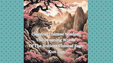 Classical Chinese Wisdom-The 'Moaning Words' Of The Ancient Chinese Sage Kun Lun