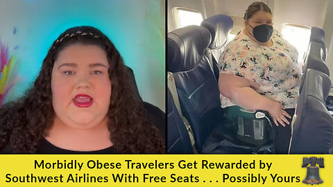 Morbidly Obese Travelers Get Rewarded by Southwest Airlines With Free Seats . . . Possibly Yours