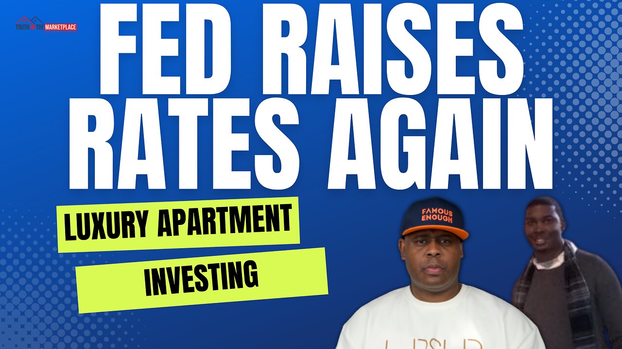 The FED Raises Rates Again & Luxury Apartment Investing…🏠🏦