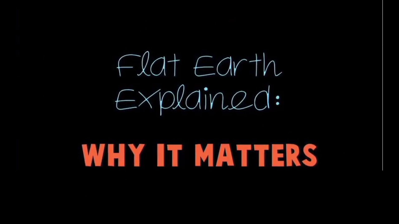 Flat earth explained - Why it Matter (12min clip)