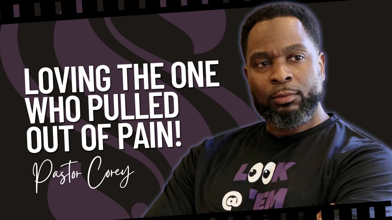 Loving the One Who Pulled Out of the Pain | Pastor Corey