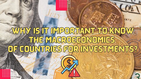 Why is it important to know the macroeconomics of countries for investments