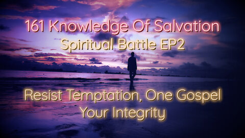 161 Knowledge Of Salvation - Spiritual Battle EP2 - Resist Temptation, One Gospel, Your Integrity