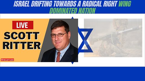 Scott Ritter: Israel drifting towards a radical right wing dominated nation.