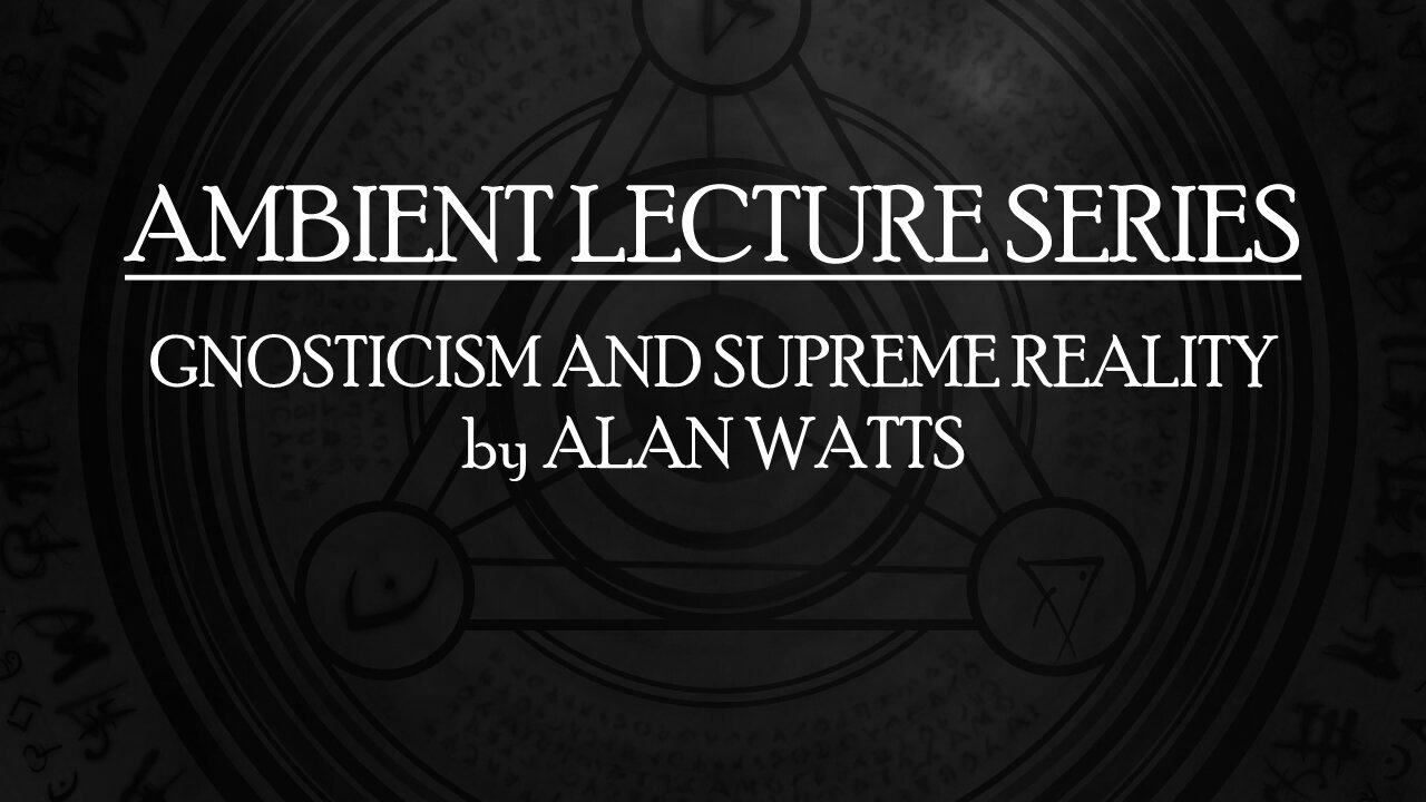 Gnosticism and Supreme Reality - Alan Watts - Ambient Lecture - with deep relaxing meditation music